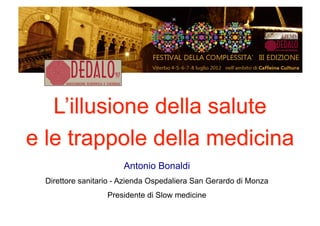 Antonio Bonaldi
Direttore sanitario - Azienda Ospedaliera San Gerardo di Monza
                 Presidente di Slow medicine
 
