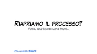 Riapriamo il processo?
Forse, sono emerse nuove prove…
https://vimeo.com/253336751
 