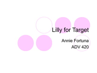 Lilly for Target
Annie Fortuna
ADV 420
 