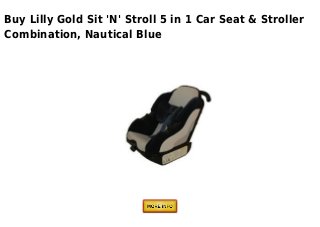 Buy Lilly Gold Sit 'N' Stroll 5 in 1 Car Seat & Stroller
Combination, Nautical Blue
 