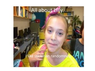 All about Lilly.




I like stickman randomness
 