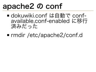 apache2�の�conf
dokuwiki.conf�は自動で�conf-
available,conf-enabled�に移⾏
済みだった
rmdir�/etc/apache2/conf.d
 