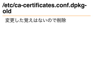 /etc/ca-certificates.conf.dpkg-
old
変更した覚えはないので削除
 