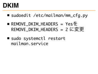 DKIM
sudoedit /etc/mailman/mm_cfg.py
REMOVE_DKIM_HEADERS = Yesを
REMOVE_DKIM_HEADERS = 2 に変更
sudo systemctl restart
mailman...