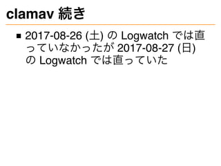 clamav 続き
2017-08-26 (土) の Logwatch では直
っていなかったが 2017-08-27 (日)
の Logwatch では直っていた
 