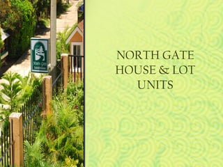 NORTH GATE
HOUSE & LOT
  UNITS
 