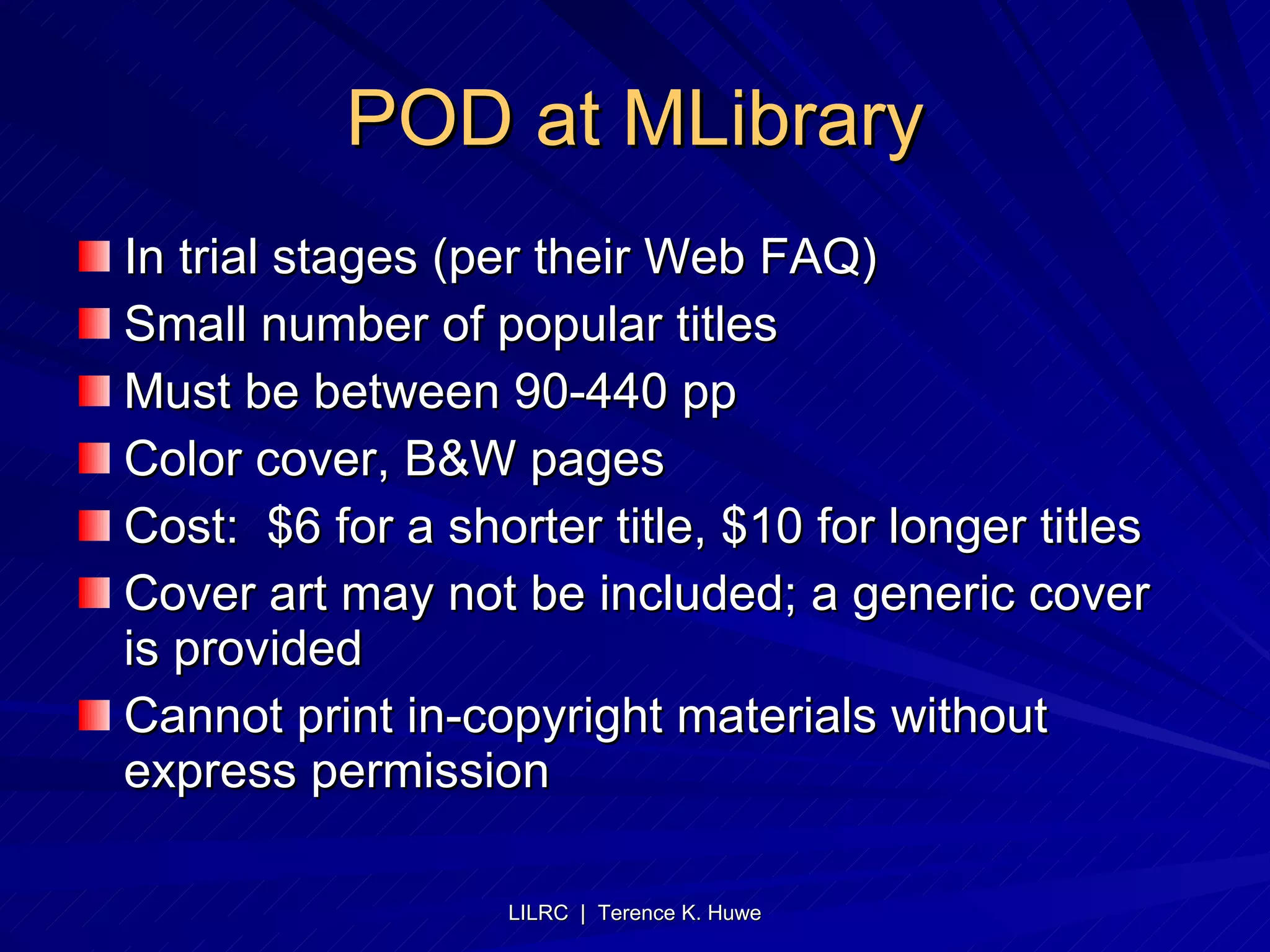 POD at MLibrary In trial stages (per their Web FAQ) Small number of popular titles Must be between 90-440 pp Color cover, B&W pages Cost:  $6 for a shorter title, $10 for longer titles Cover art may not be included; a generic cover is provided Cannot print in-copyright materials without express permission 