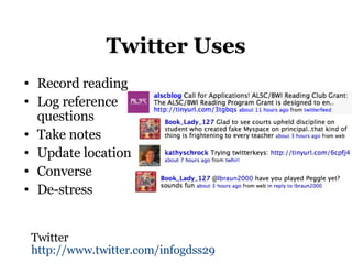 Twitter Uses Record reading Log reference questions Take notes Update location Converse De-stress Twitter http://www.twitter.com/infogdss29   