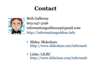 Contact Beth Gallaway 603-247-3196 [email_address] http://informationgoddess.info   Slides: Slideshare  http://www.slideshare.net/informationgoddess29   Links: LILRC http://www.delicious.com/informationgoddess29/lilrc   