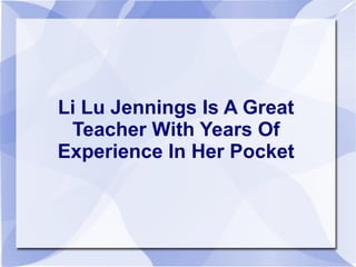 Li Lu Jennings Is A Great
Teacher With Years Of
Experience In Her Pocket
 