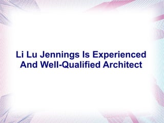 Li Lu Jennings Is Experienced
And Well-Qualified Architect
 