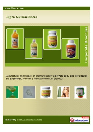 Manufacturer and supplier of premium quality aloe Vera gels, aloe Vera liquids
and sweetener, we offer a wide assortment of products.
 