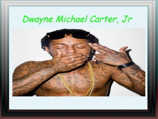 Dwayne Michael Carter, Jr
 