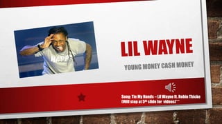 Song: Tie My Hands – Lil Wayne ft. Robin Thicke
(Will stop at 5th slide for videos)***

 