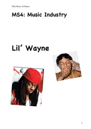 MS4:	
  Music:	
  Lil	
  Wayne	
  

MS4: Music Industry

Lil’ Wayne

	
  

1	
  

 