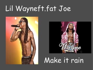 Make it rain Lil Wayneft.fat Joe  
