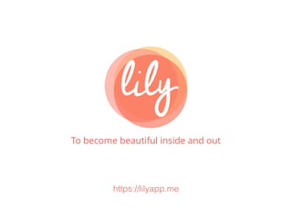 To become beautiful inside and out
https://lilyapp.me
 