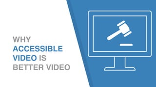 WHY
ACCESSIBLE
VIDEO IS
BETTER VIDEO
 