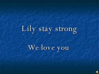 Lily stay strong We love you  