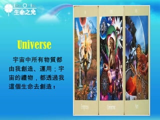 Universe 宇宙中所有物質都由我創造、運用；宇宙的禮物，都透過我這個生命去創造 ! 