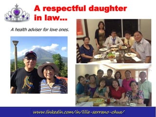 www.linkedin.com/in/lilia-serrano-chua/
A respectful daughter
in law…
A health adviser for love ones.
 