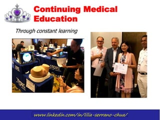 www.linkedin.com/in/lilia-serrano-chua/
Continuing Medical
Education
Through constant learning
 