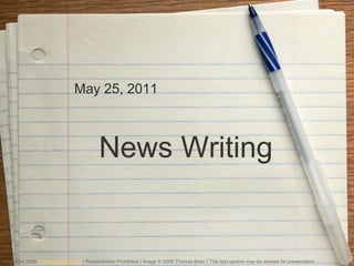 May 25, 2011



                                           News Writing


Copyright 2008 PresentationFx.com | Redistribution Prohibited | Image © 2008 Thomas Brian | This text section may be deleted for presentation .
 