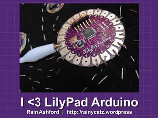 I <3 LilyPad Arduino Rain Ashford  |  http://rainycatz.wordpress 
