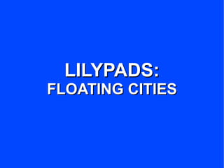LILYPADS: FLOATING CITIES 