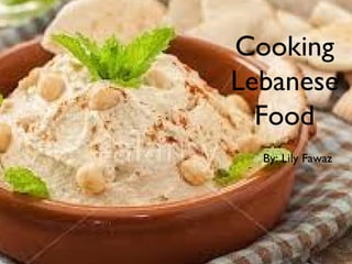 Cooking
Lebanese
Food
By: Lily Fawaz
 