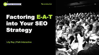 VIRTUAL ROADSHOW
Factoring E-A-T
into Your SEO
Strategy
Lily Ray | Path Interactive
 