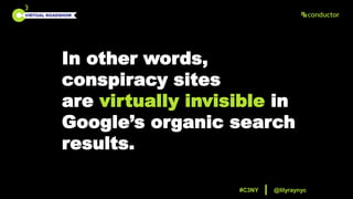 Connect. Collaborate. Commit.
VIRTUAL ROADSHOW
@lilyraynyc#C3NY
In other words,
conspiracy sites
are virtually invisible i...