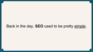 Back in the day, SEO used to be pretty simple.
 