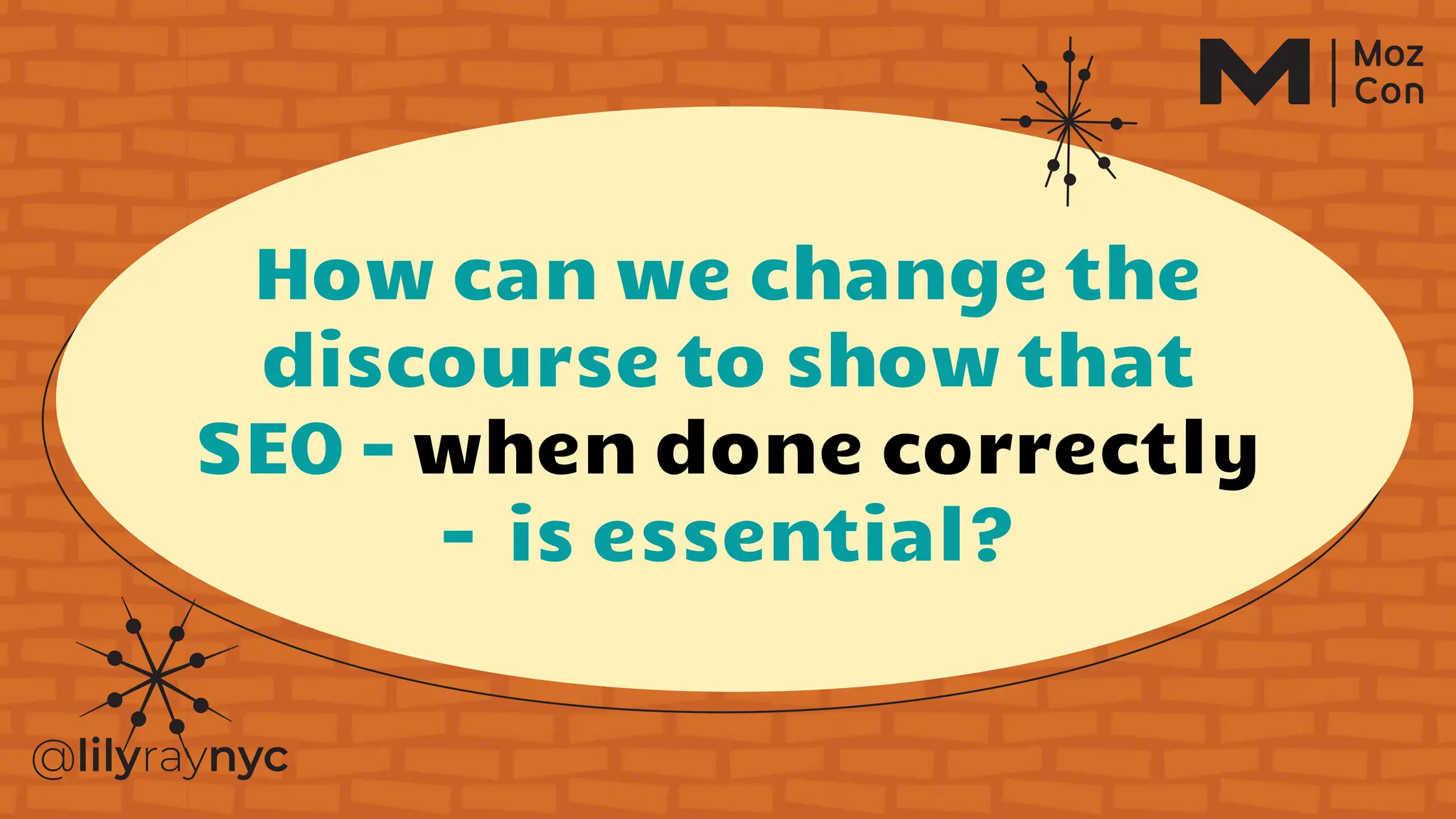 How can we change the
discourse to show that
SEO - when done correctly
- is essential?
 