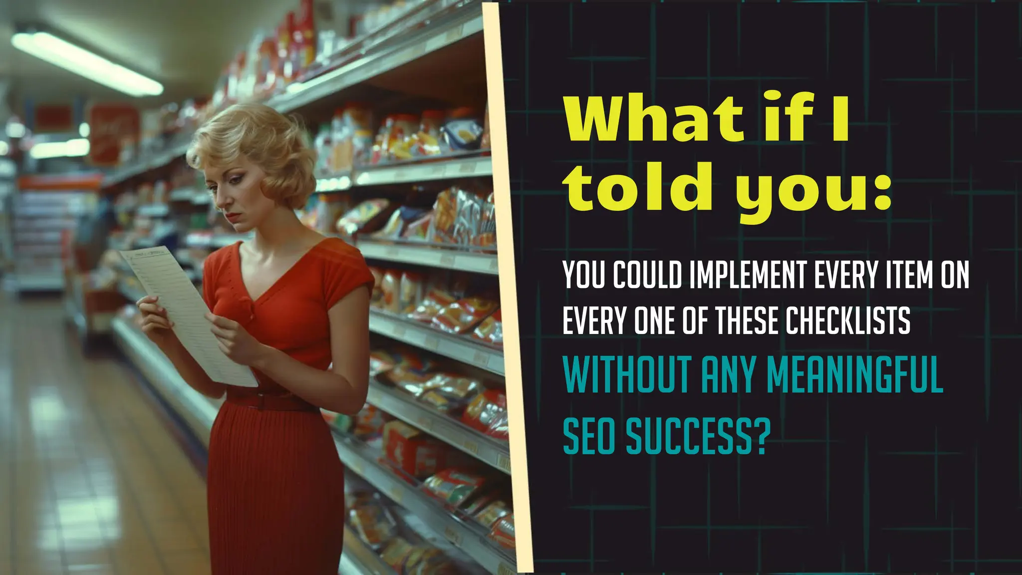 You could implement every item on
every one of these checklists
without any meaningful
seo success?
What if I
told you:
 