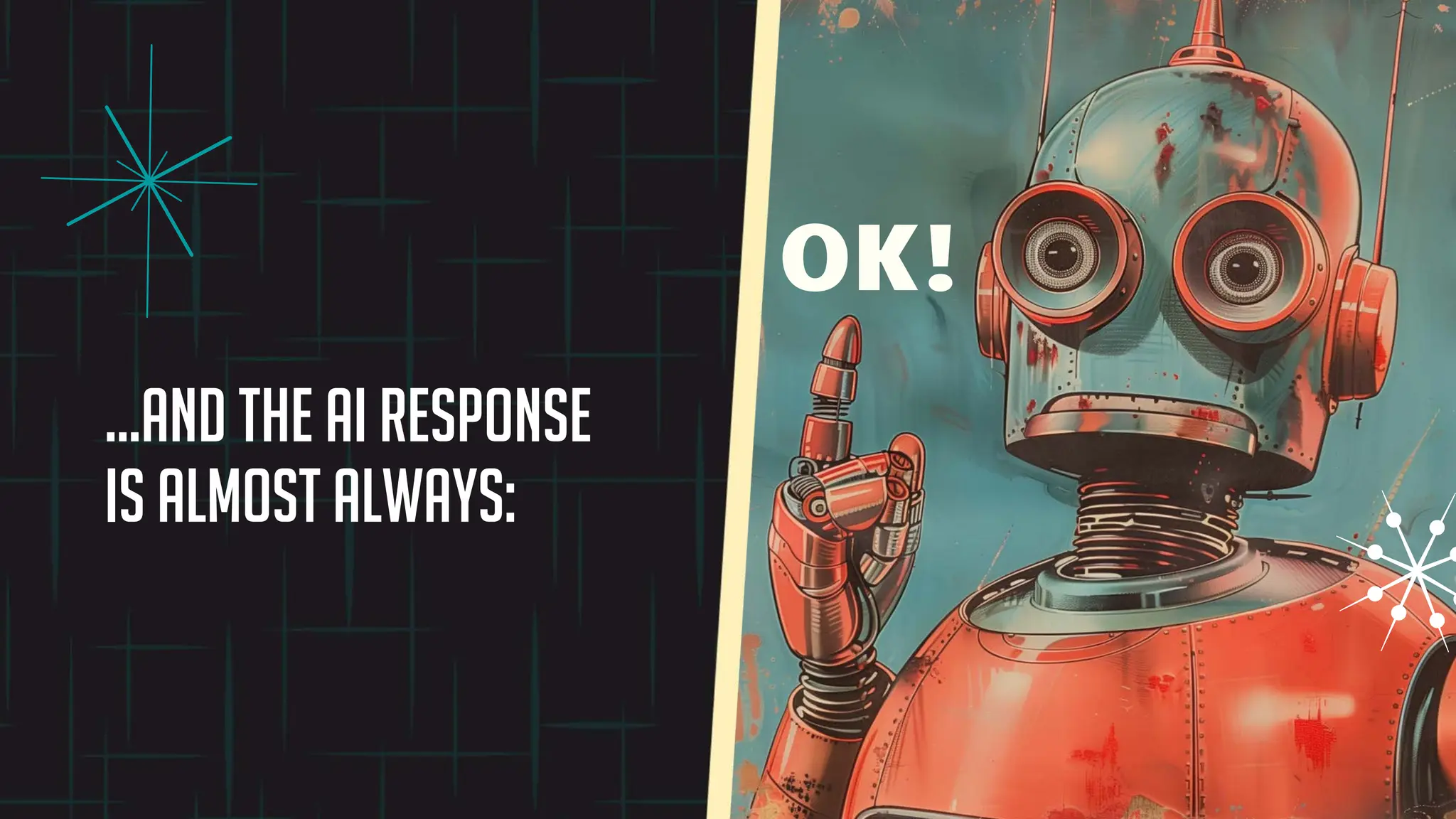 …and the AI response
is almost always:
OK!
 