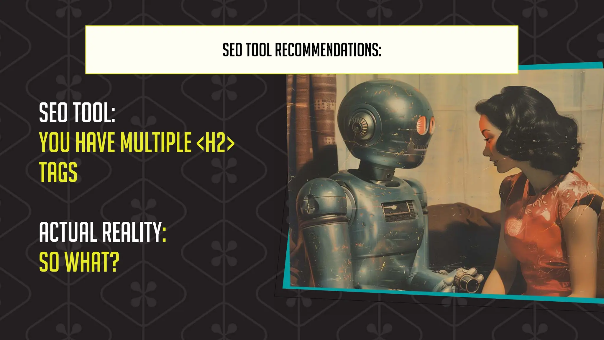 SEO TOOL RECOMMENDATIONS:
SEO tool:
You have multiple <H2>
tags
Actual reality:
So what?
 