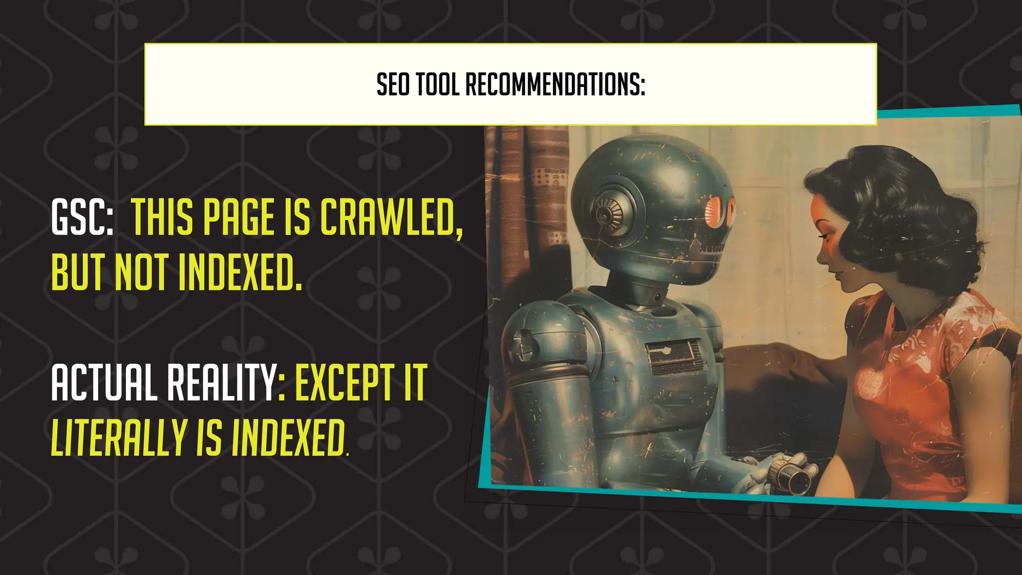 SEO TOOL RECOMMENDATIONS:
GSC: This page is crawled,
but not indexed.
Actual reality: Except it
literally is indexed.
 