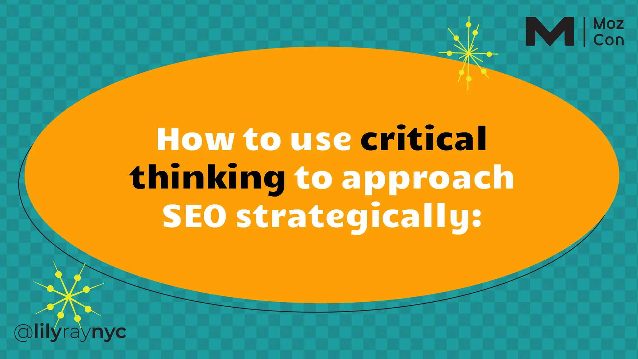 How to use critical
thinking to approach
SEO strategically:
 