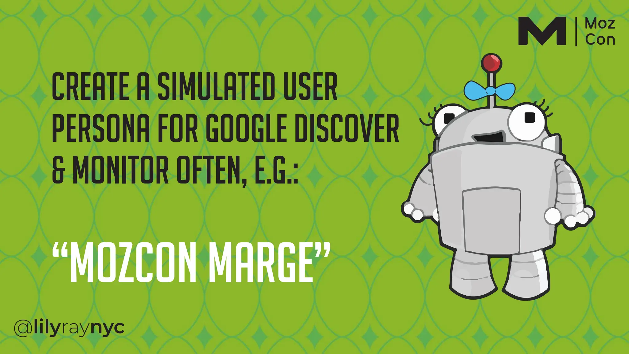 Create a simulated user
persona for google discover
& Monitor often, e.g.:
“MozCon Marge”
 
