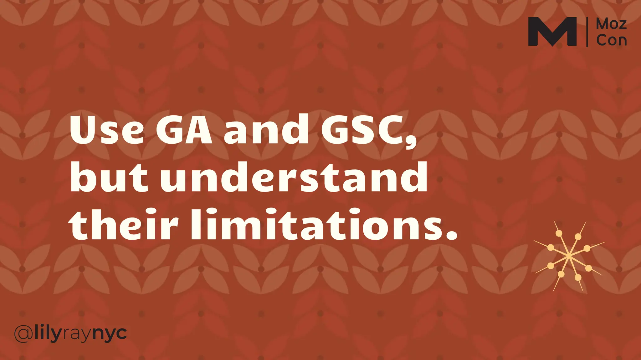 Use GA and GSC,
but understand
their limitations.
 
