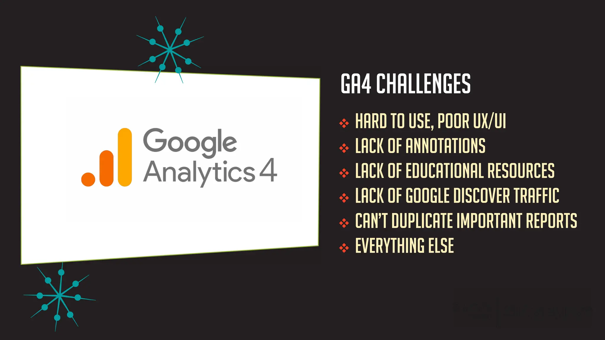 v Hard to use, poor UX/UI
v Lack of annotations
v Lack of educational resources
v Lack of Google Discover traffic
v Can’t duplicate important reports
v Everything else
GA4 Challenges
 
