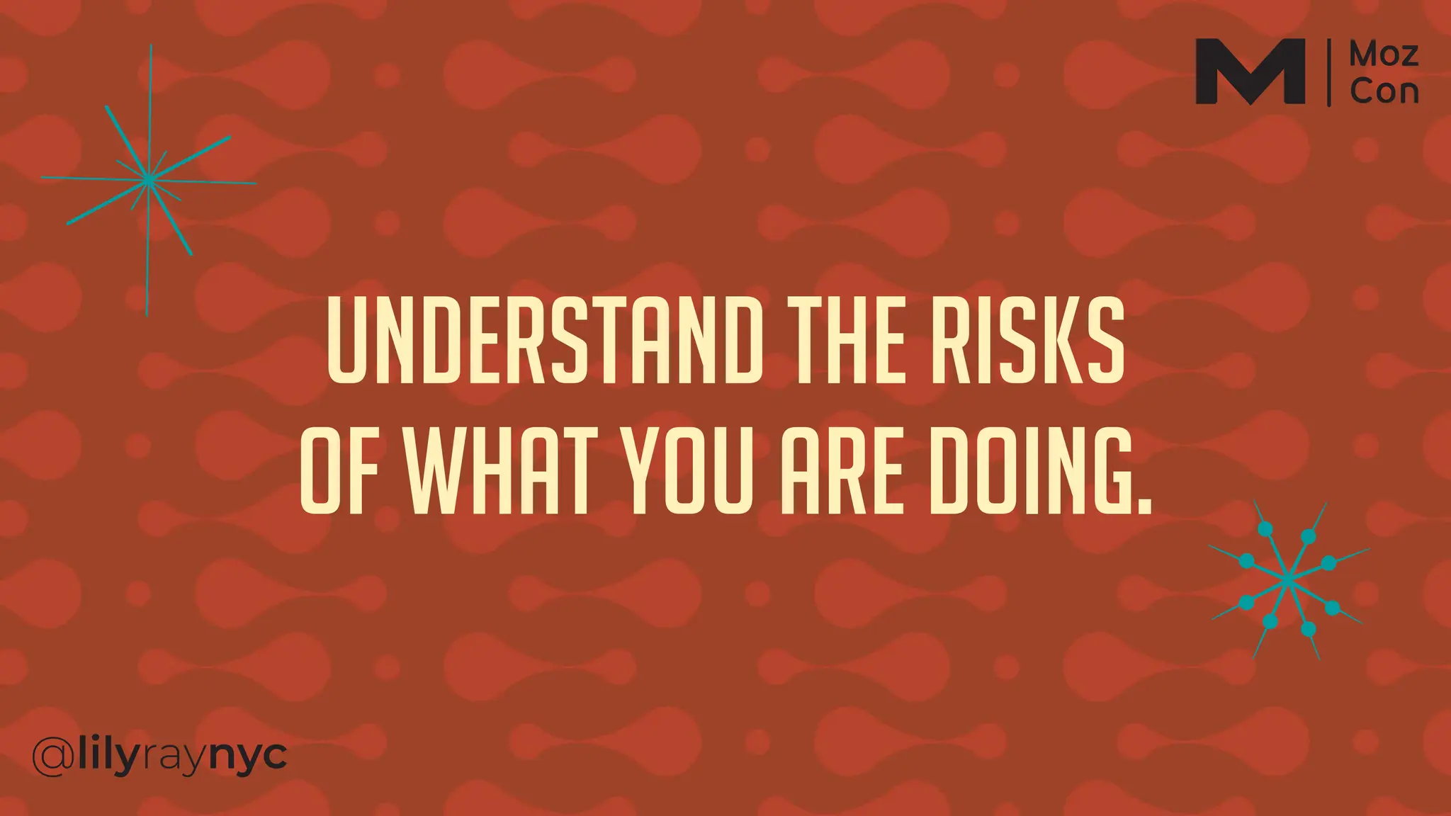 Understand the risks
of what you are doing.
 