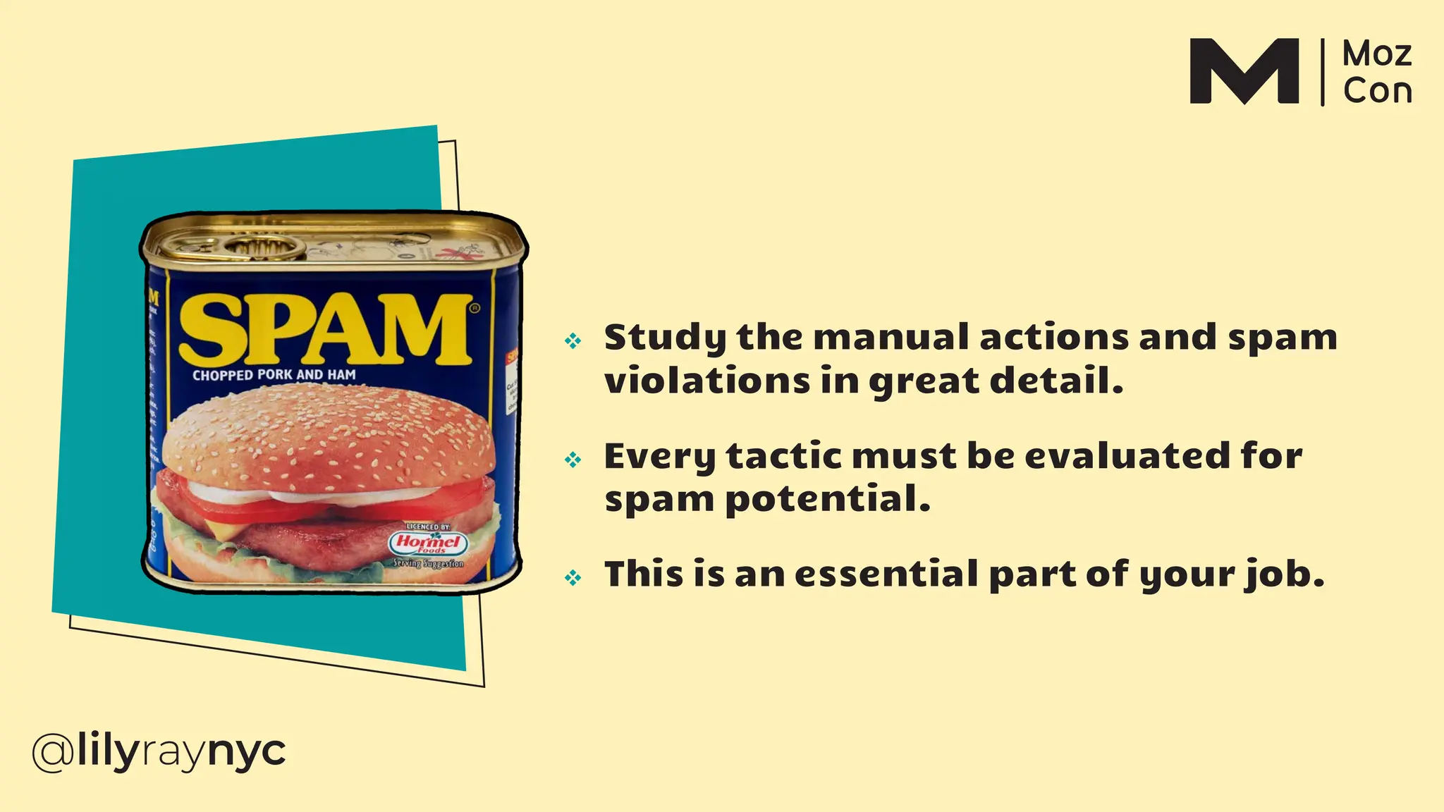 v Study the manual actions and spam
violations in great detail.
v Every tactic must be evaluated for
spam potential.
v This is an essential part of your job.
 