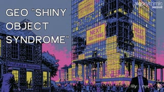 GEO "SHINY
OBJECT
SYNDROME"
 