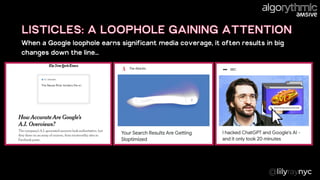 LISTICLES: A LOOPHOLE GAINING ATTENTION
When a Google loophole earns significant media coverage, it often results in big
changes down the line…
 
