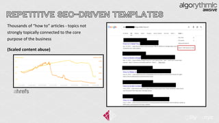 REPETITIVE SEO-DRIVEN TEMPLATES
Thousands of “how to” articles - topics not
strongly topically connected to the core
purpose of the business
(Scaled content abuse)
 