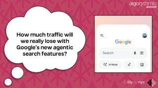 How much traffic will
we really lose with
Google’s new agentic
search features?
 