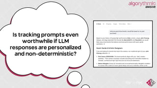 Is tracking prompts even
worthwhile if LLM
responses are personalized
and non - deterministic?
 
