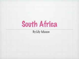 South Africa
By:Lily Mason
 